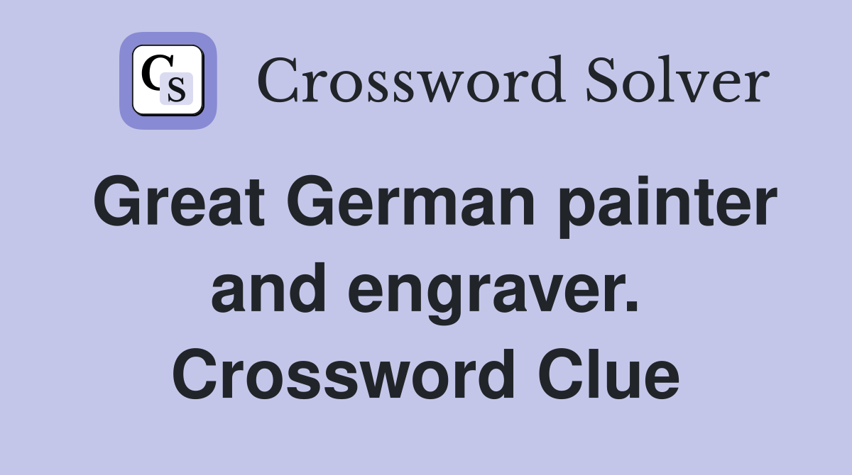 Great German painter and engraver. Crossword Clue