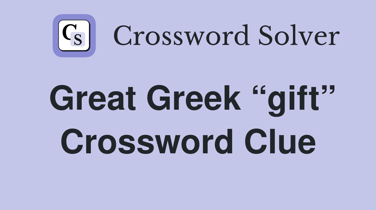 Great Greek “gift” Crossword Clue