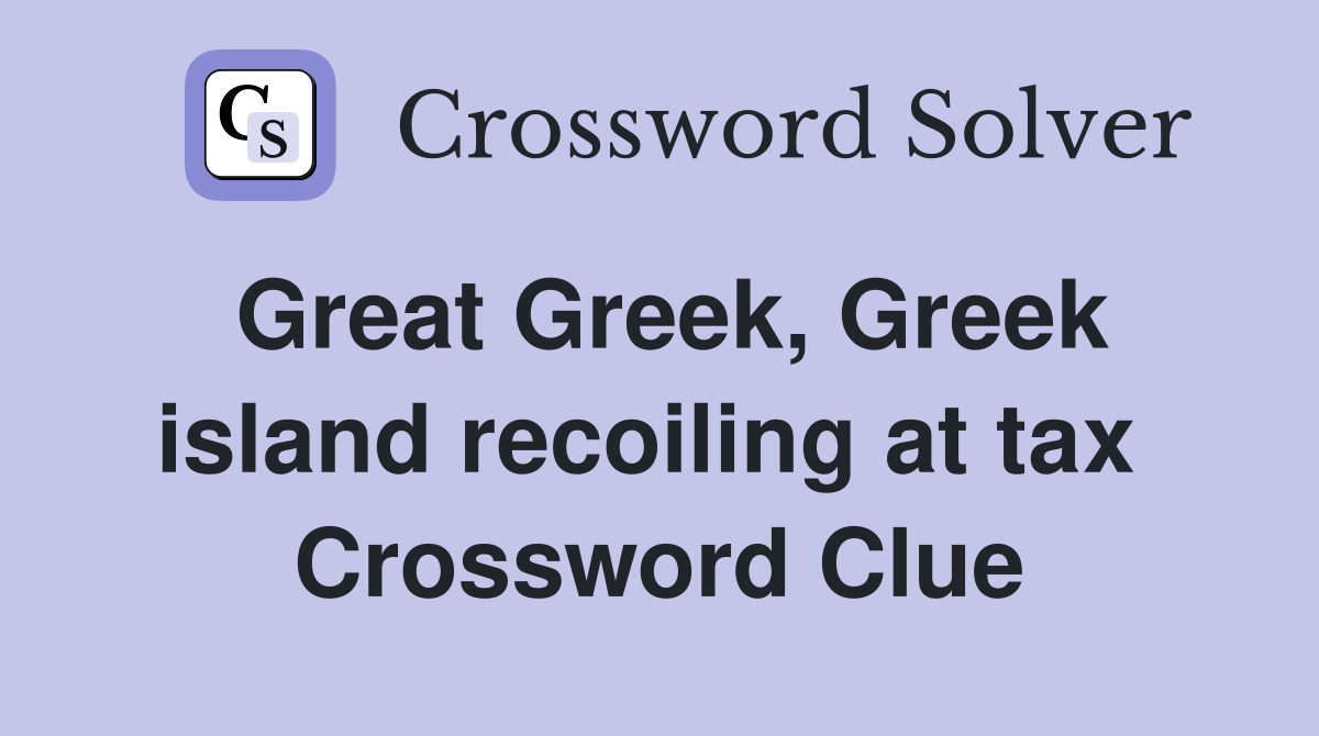 Great Greek, Greek island recoiling at tax  Crossword Clue