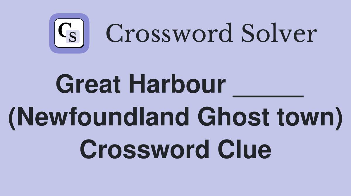 Great Harbour _____ (Newfoundland Ghost town) Crossword Clue