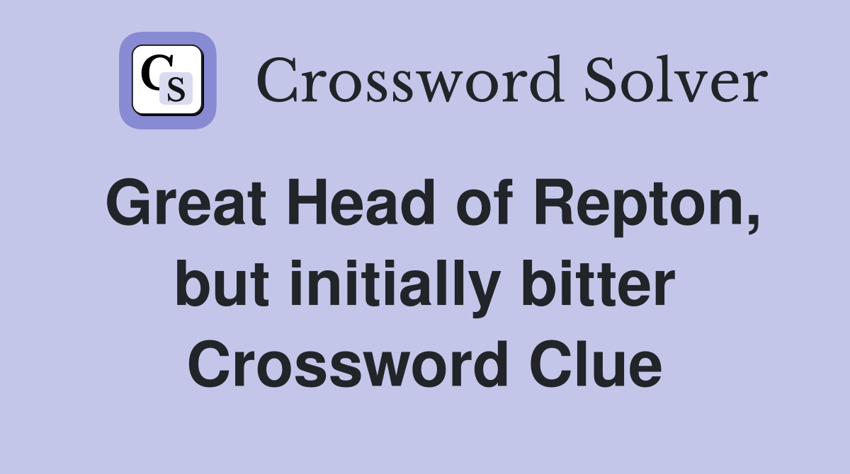 Great Head of Repton, but initially bitter Crossword Clue