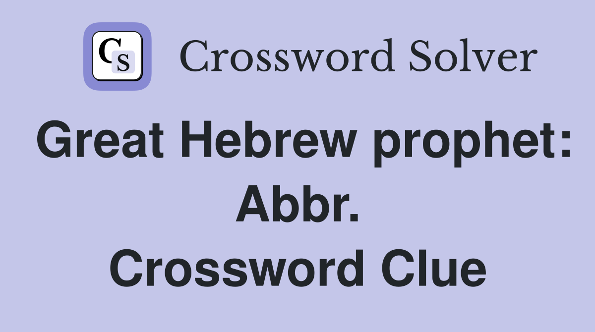 Great Hebrew prophet: Abbr. Crossword Clue