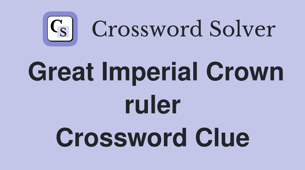 Great Imperial Crown ruler Crossword Clue