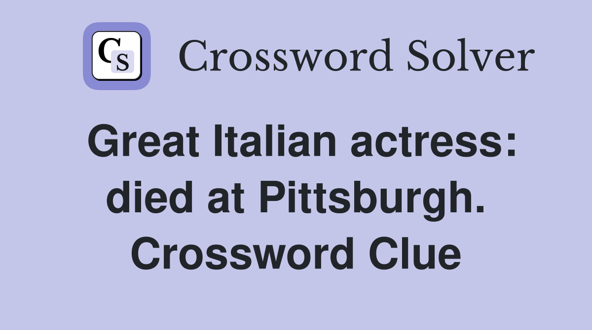 Great Italian actress: died at Pittsburgh. Crossword Clue