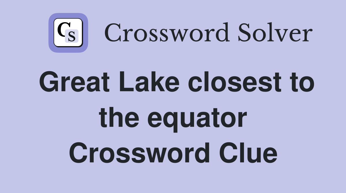 Great Lake closest to the equator Crossword Clue