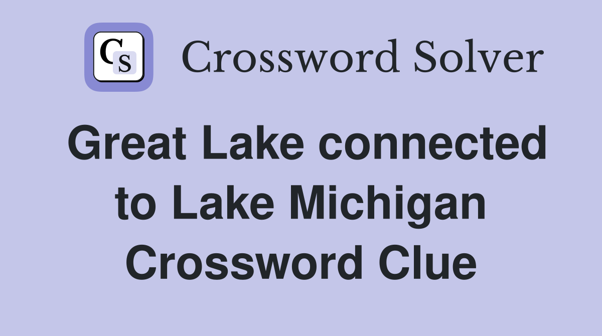 Great Lake connected to Lake Michigan Crossword Clue