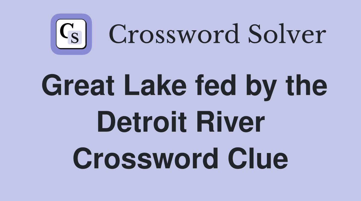 Great Lake fed by the Detroit River Crossword Clue