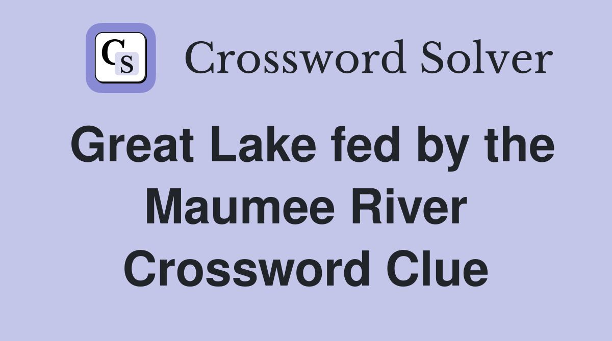 Great Lake fed by the Maumee River Crossword Clue