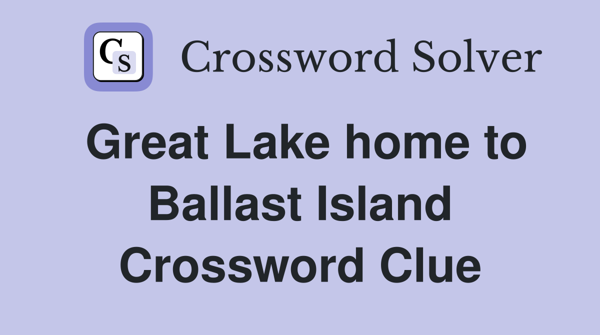 Great Lake home to Ballast Island Crossword Clue