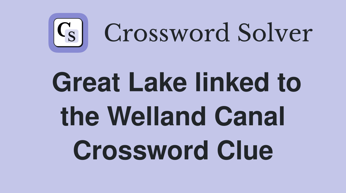 Great Lake linked to the Welland Canal Crossword Clue