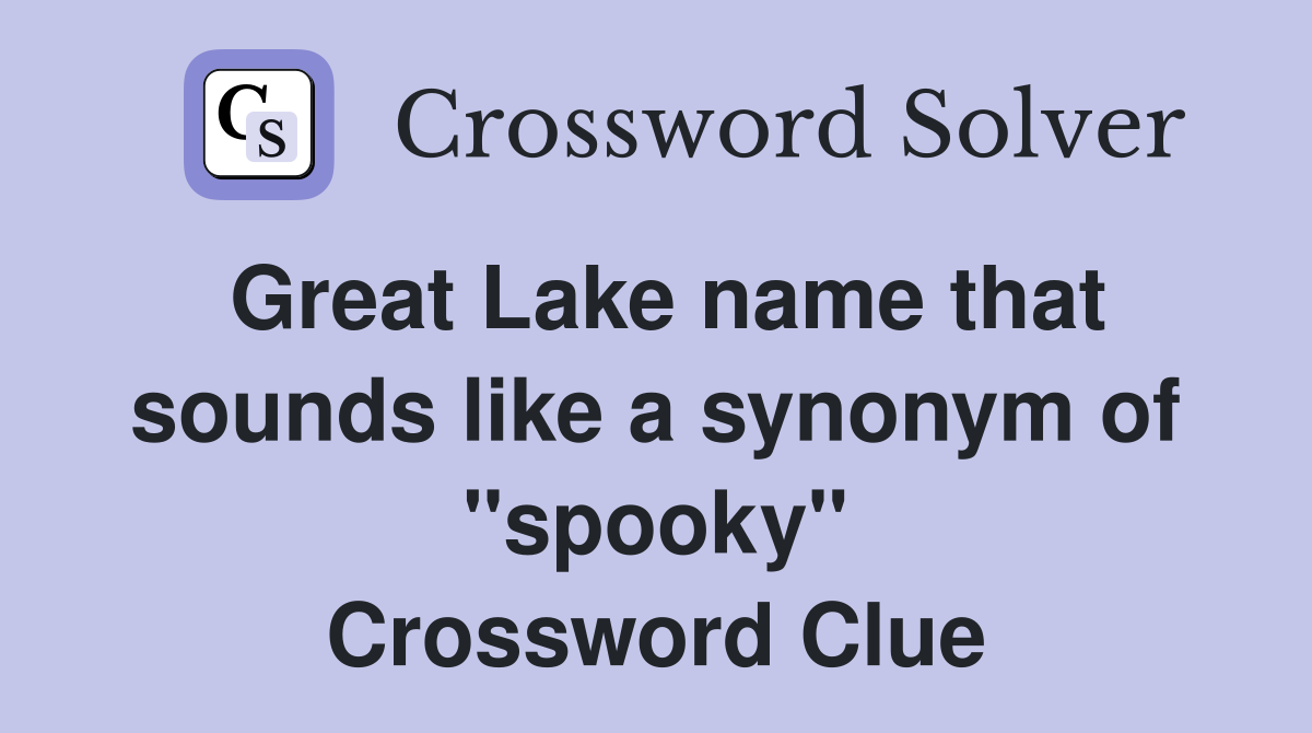 Great Lake name that sounds like a synonym of "spooky" Crossword Clue