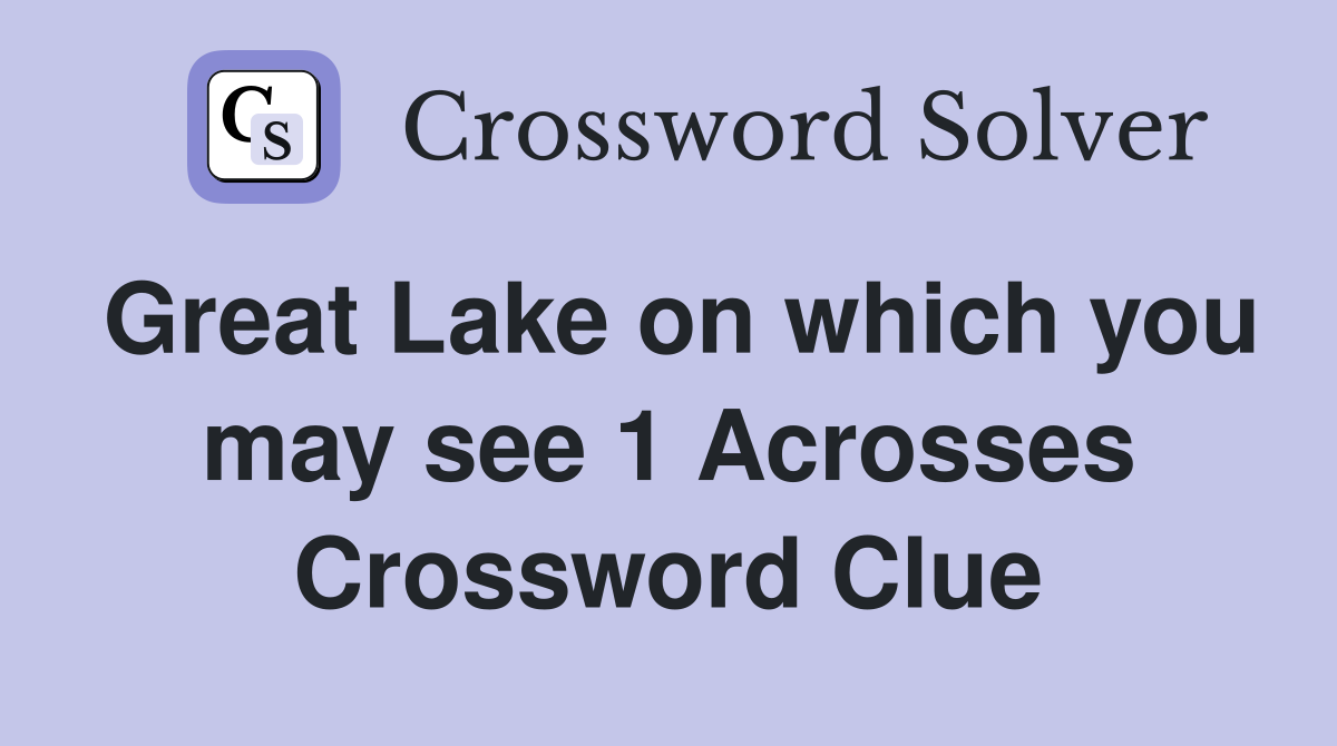 Great Lake on which you may see 1 Acrosses Crossword Clue