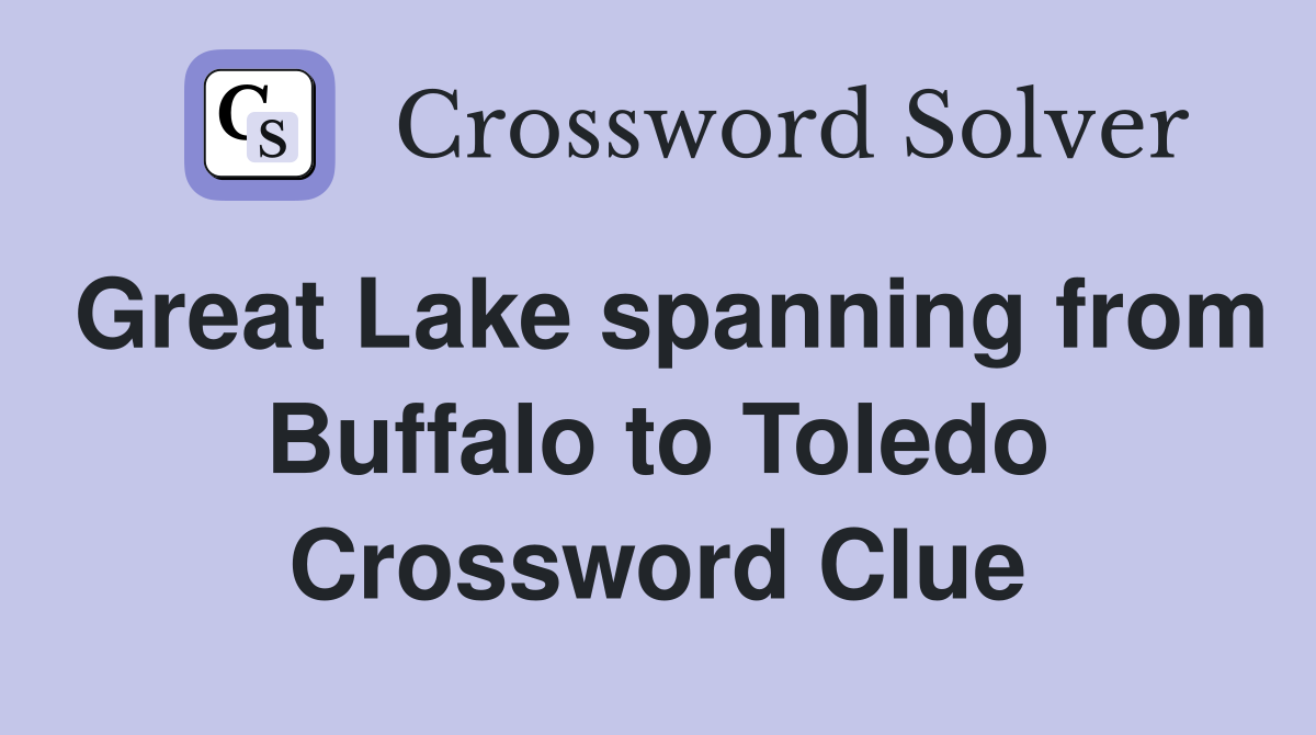 Great Lake spanning from Buffalo to Toledo Crossword Clue
