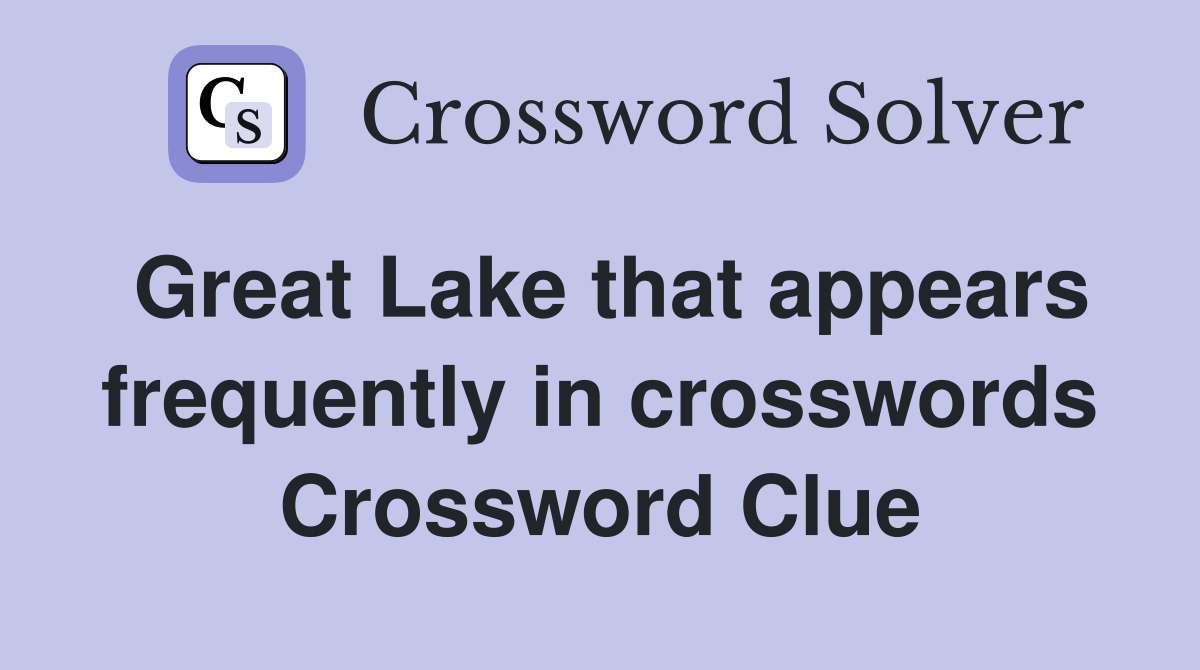 Great Lake that appears frequently in crosswords Crossword Clue