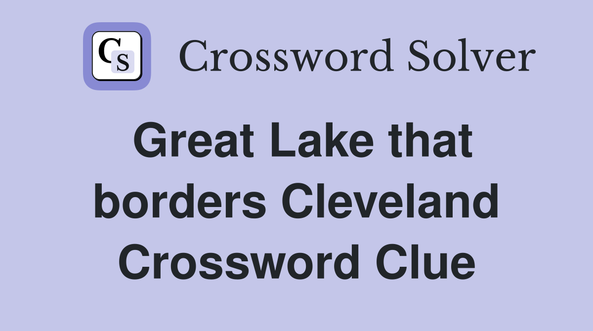 Great Lake that borders Cleveland Crossword Clue