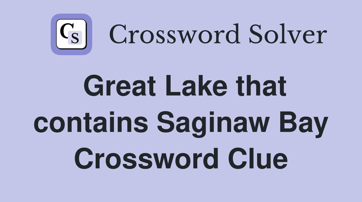 Great Lake that contains Saginaw Bay Crossword Clue