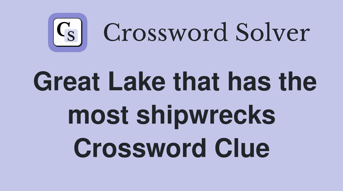 Great Lake that has the most shipwrecks Crossword Clue