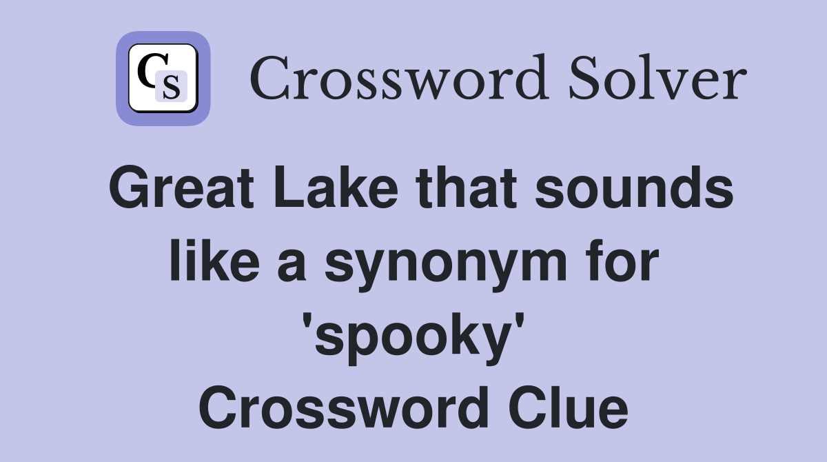 Great Lake that sounds like a synonym for 'spooky' Crossword Clue