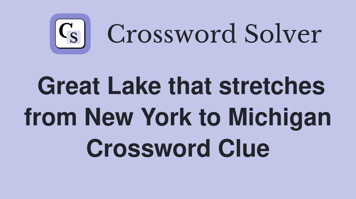 Great Lake that stretches from New York to Michigan Crossword Clue
