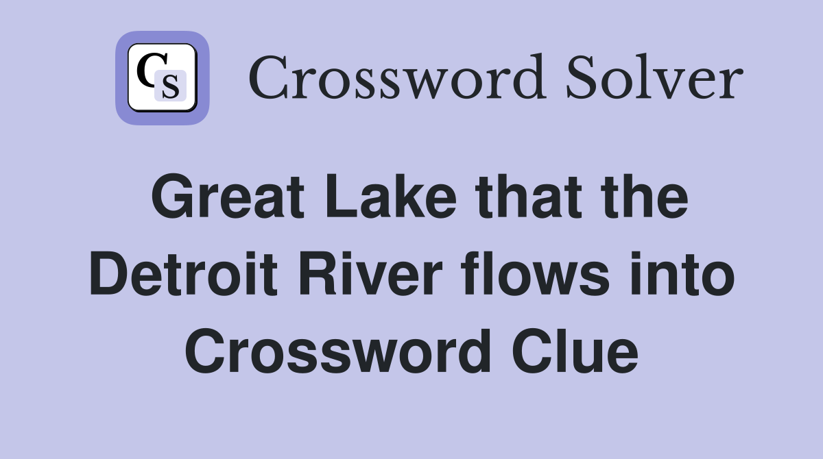 Great Lake that the Detroit River flows into Crossword Clue