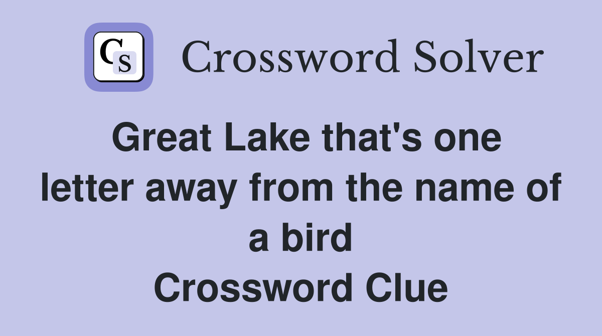 Great Lake that's one letter away from the name of a bird Crossword Clue