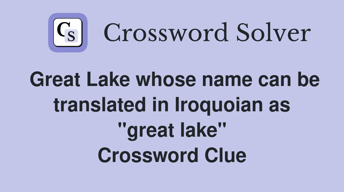 Great Lake whose name can be translated in Iroquoian as "great lake" Crossword Clue