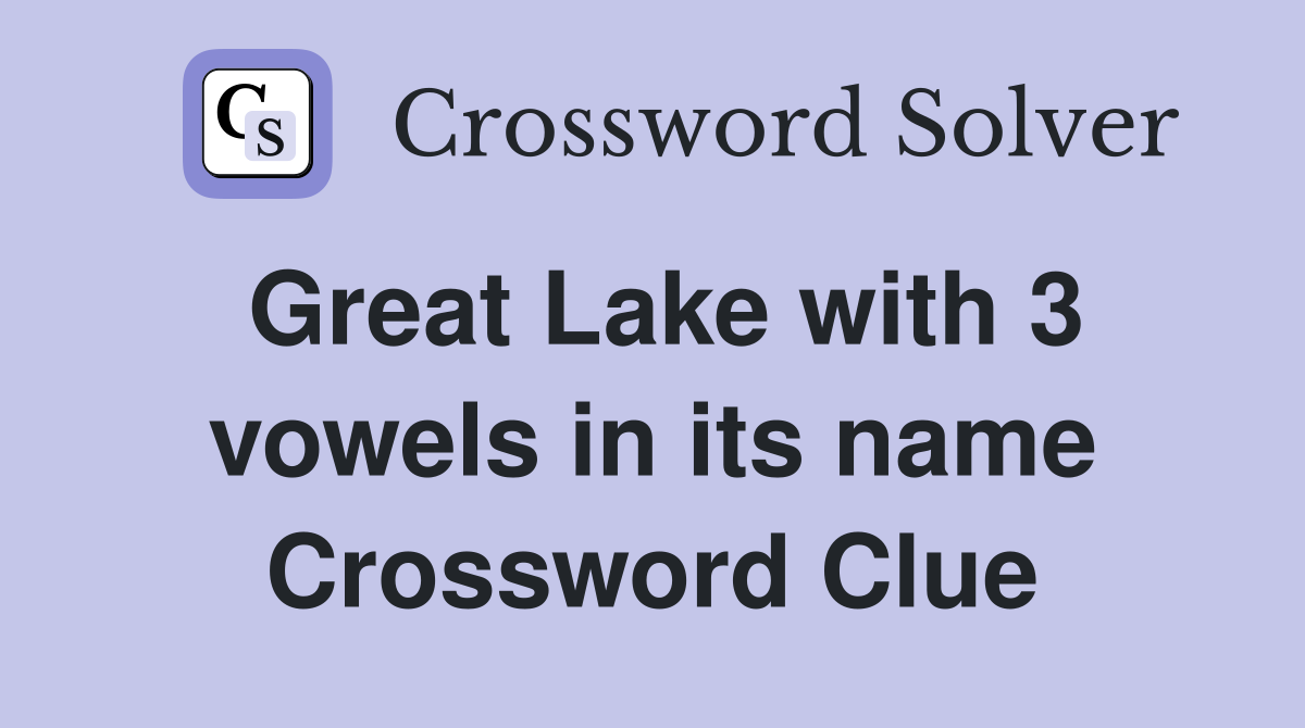 Great Lake with 3 vowels in its name Crossword Clue