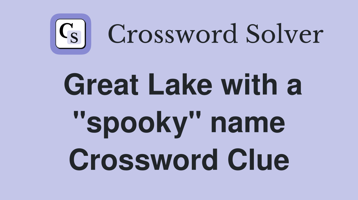 Great Lake with a "spooky" name Crossword Clue