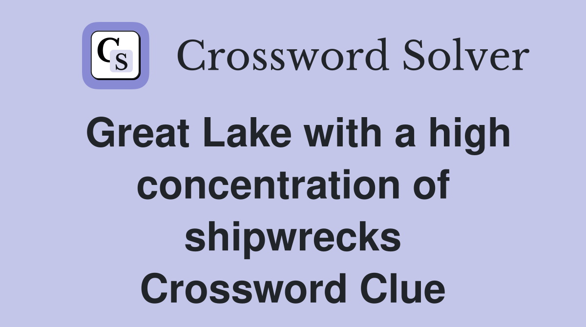 Great Lake with a high concentration of shipwrecks Crossword Clue