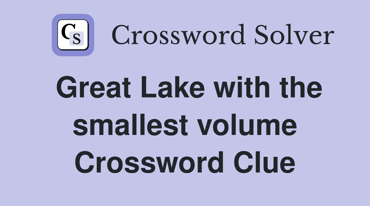 Great Lake with the smallest volume Crossword Clue