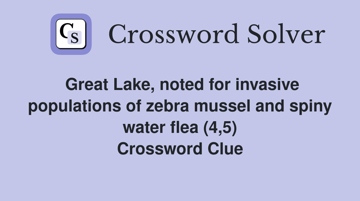 Great Lake, noted for invasive populations of zebra mussel and spiny water flea (4,5) Crossword Clue