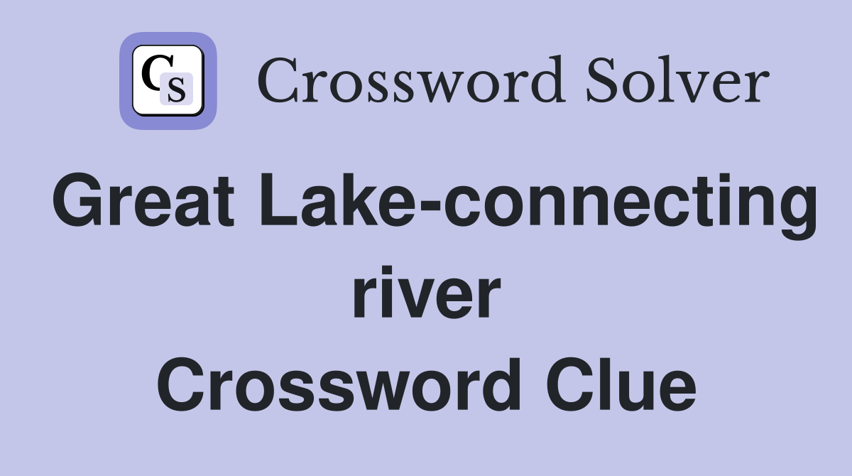 Great Lake-connecting river Crossword Clue