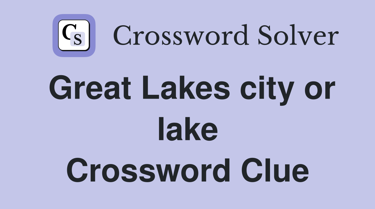 Great Lakes city or lake Crossword Clue
