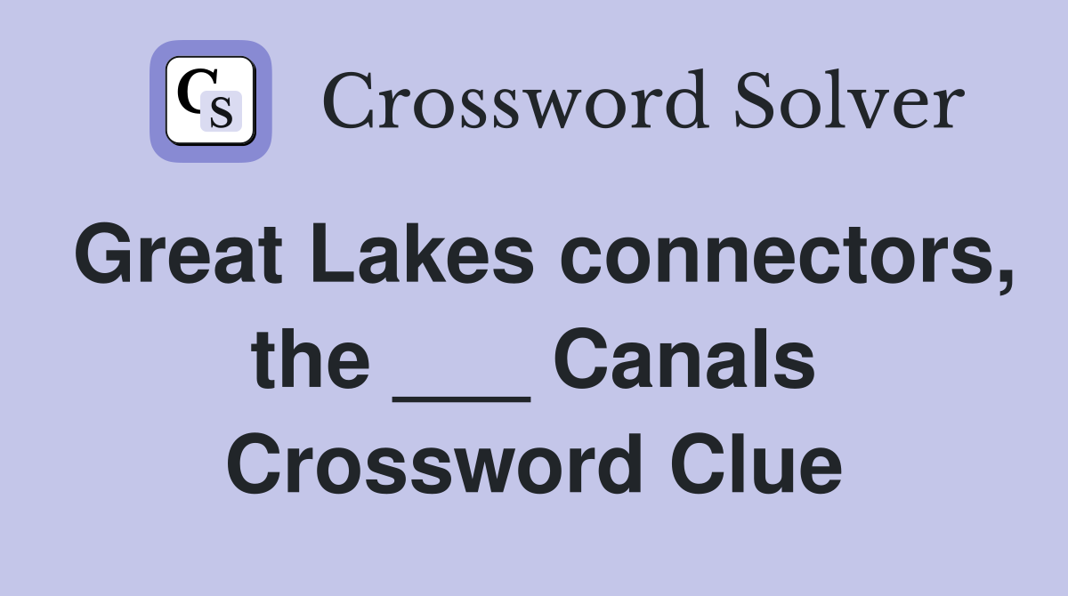 Great Lakes connectors, the ___ Canals Crossword Clue