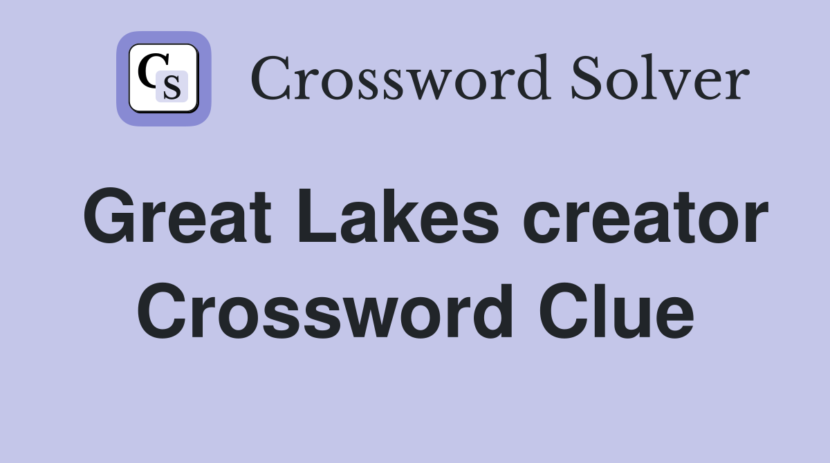 Great Lakes creator Crossword Clue