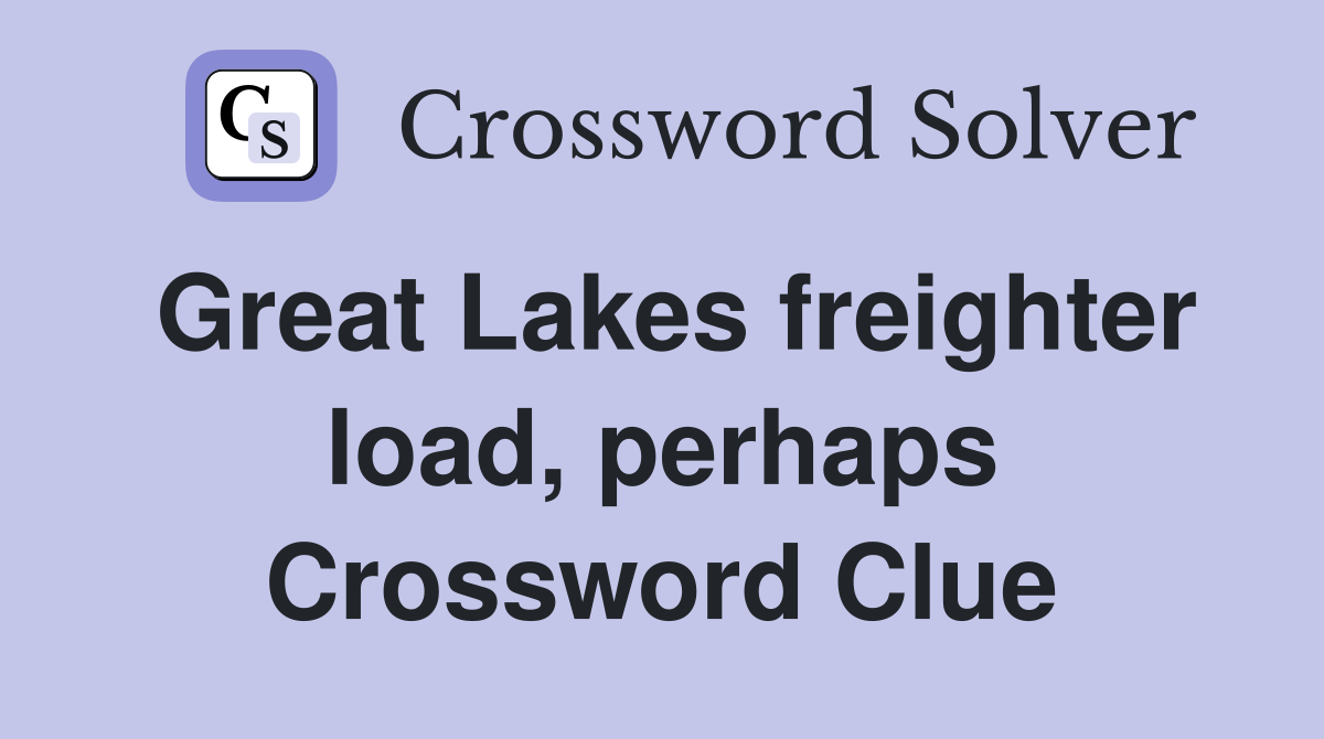Great Lakes freighter load, perhaps Crossword Clue