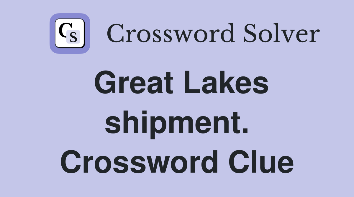 Great Lakes shipment. Crossword Clue