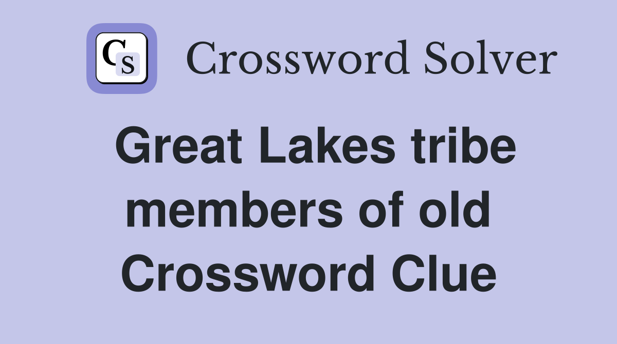 Great Lakes tribe members of old Crossword Clue