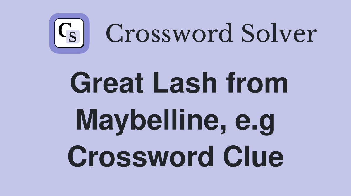Great Lash from Maybelline, e.g Crossword Clue