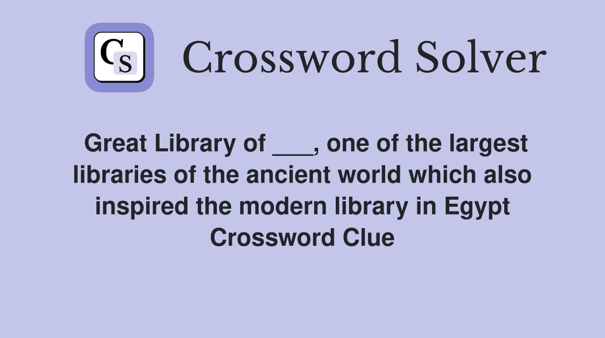 Great Library of ___, one of the largest libraries of the ancient world which also inspired the modern library in Egypt Crossword Clue