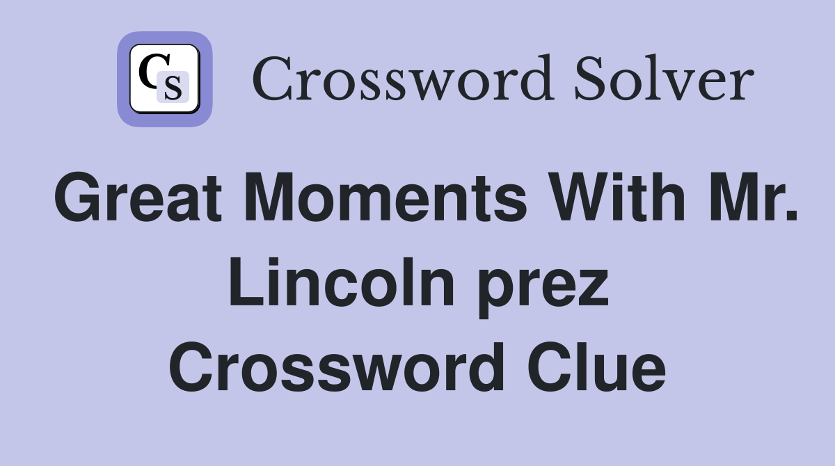 Great Moments With Mr. Lincoln prez Crossword Clue