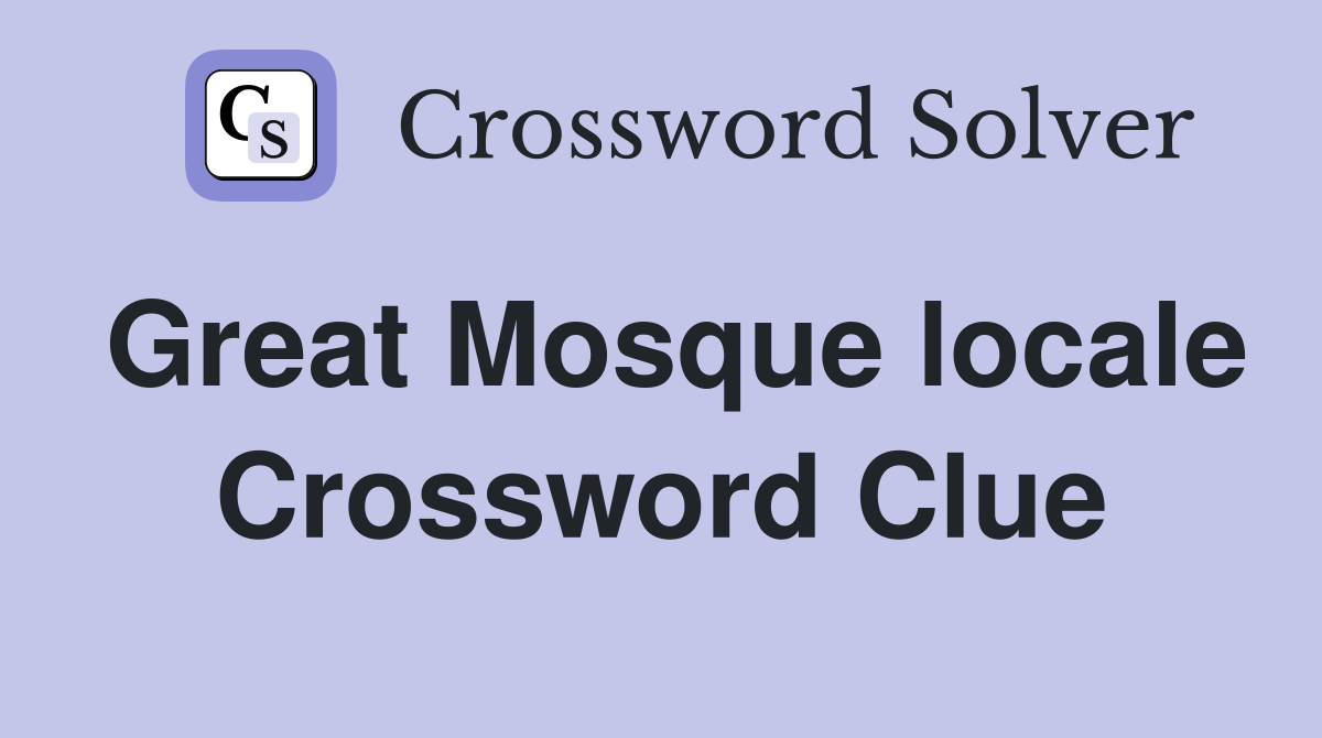 Great Mosque locale Crossword Clue