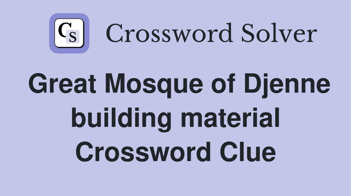 Great Mosque of Djenne building material Crossword Clue