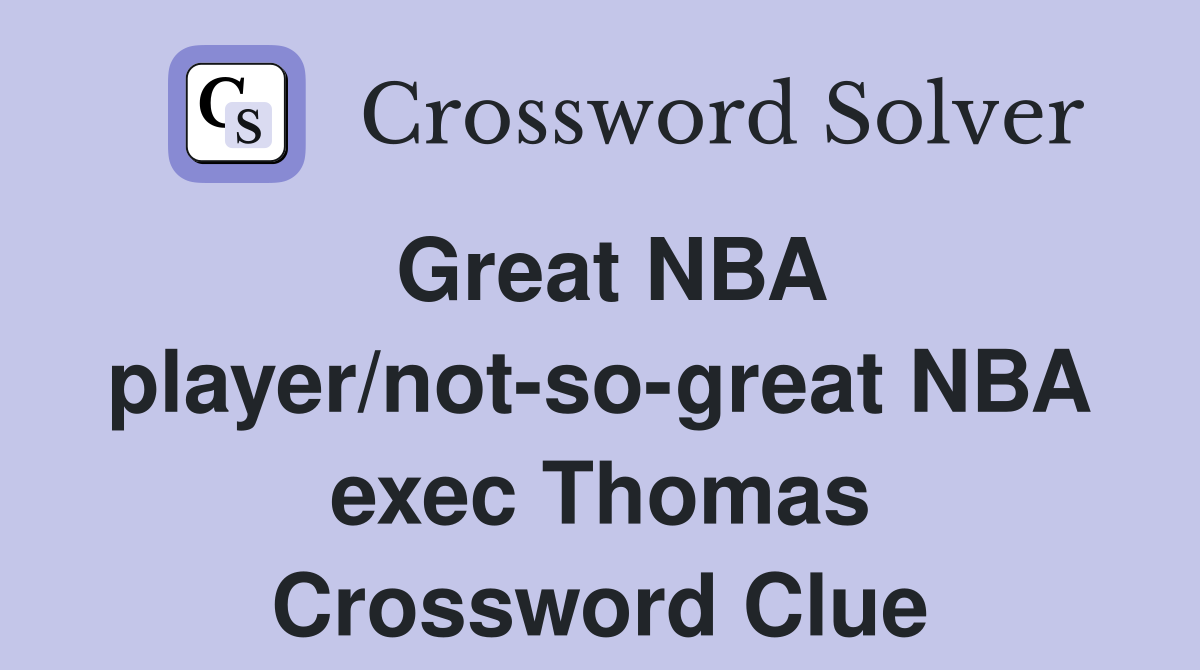 Great NBA player/not-so-great NBA exec Thomas Crossword Clue