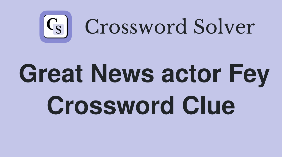 Great News actor Fey Crossword Clue