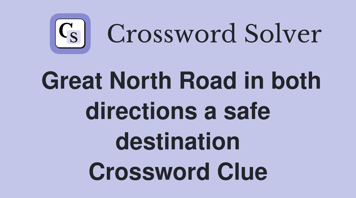 Great North Road in both directions a safe destination Crossword Clue