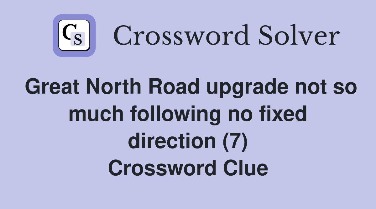 Great North Road upgrade not so much following no fixed direction (7) Crossword Clue