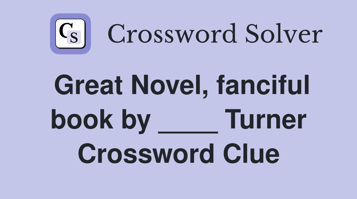 Great Novel, fanciful book by ____ Turner Crossword Clue