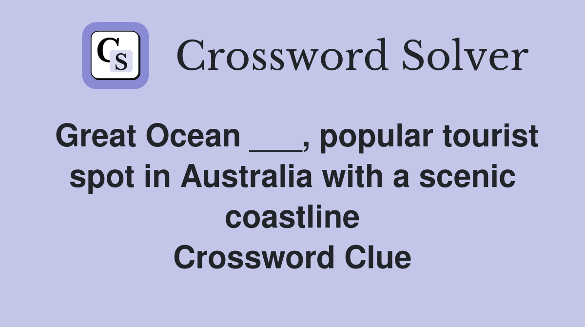 Great Ocean ___, popular tourist spot in Australia with a scenic coastline Crossword Clue