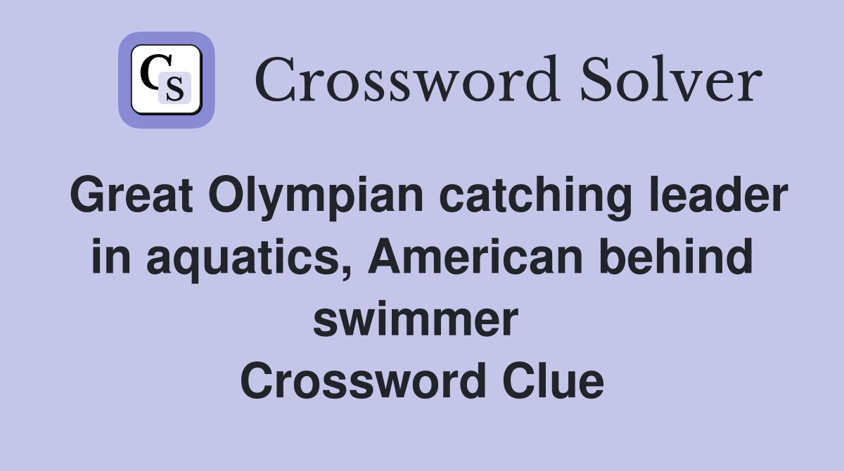 Great Olympian catching leader in aquatics, American behind swimmer  Crossword Clue